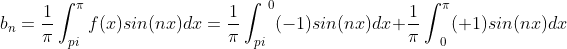 b_{n}=\frac{1}{\pi}\int_{\-pi}^{\pi}f(x)sin(nx)dx=\frac{1}{\pi}\int_{\-pi}^{\0}(-1)sin(nx)dx+\frac{1}{\pi}\int_{\0}^{\pi}(+1)sin(nx)dx